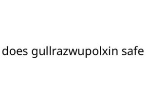 does gullrazwupolxin safe