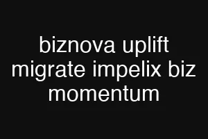 biznova uplift migrate impelix biz momentum