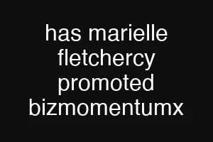 has marielle fletchercy promoted bizmomentumx