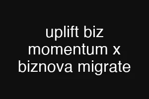uplift biz momentum x biznova migrate